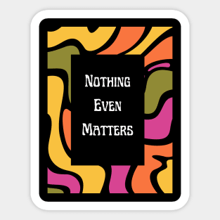 Nothing Even Matters - Existential Dread Sticker